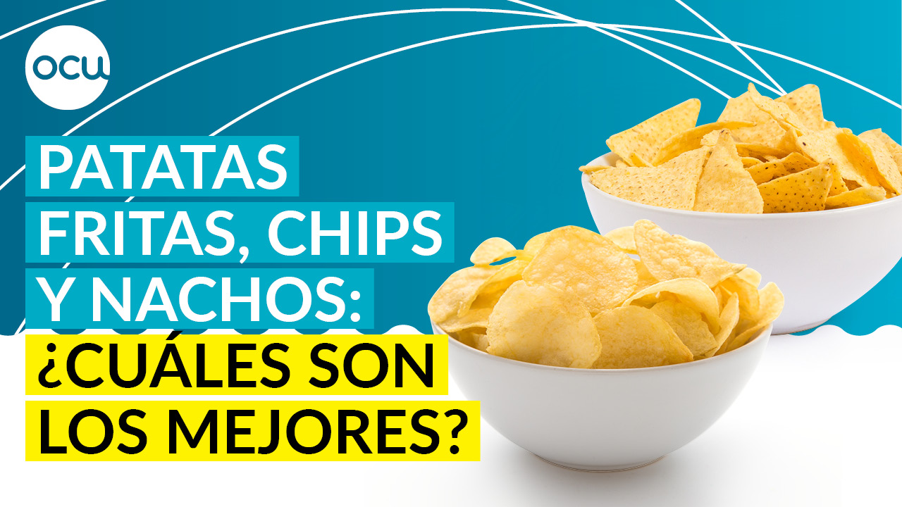 Patatas fritas, chips y nachos: ¿cuáles son los mejores?