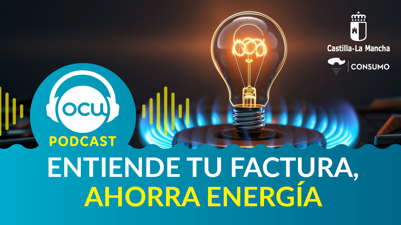 PODCAST DE LOS CONSUMIDORES, entiende en tu factura y ahorra en energía con OCU